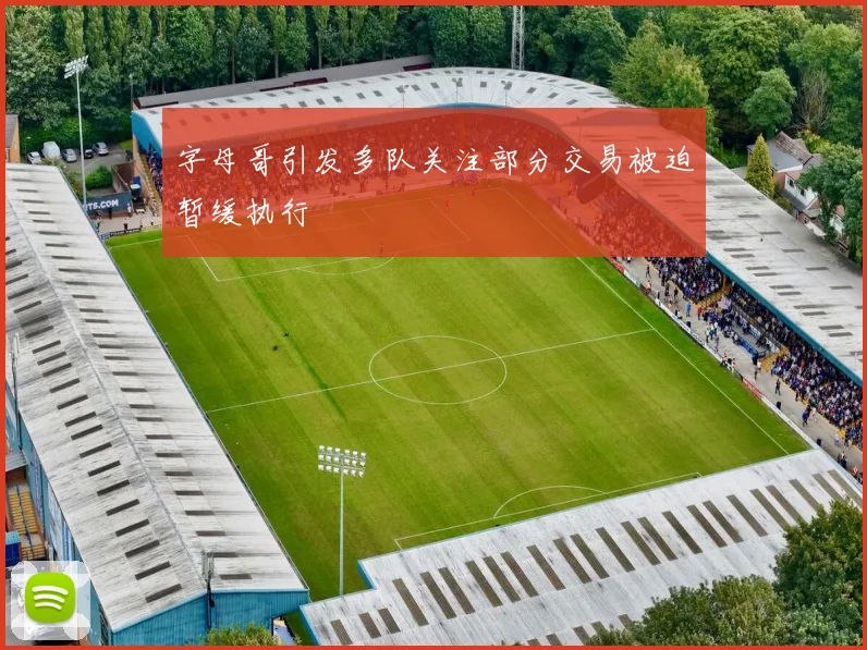 字母哥引发多队关注部分交易被迫暂缓执行
